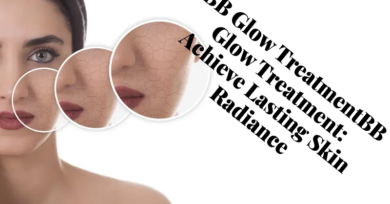 BB Glow Treatment: Achieve Lasting Skin Radiance